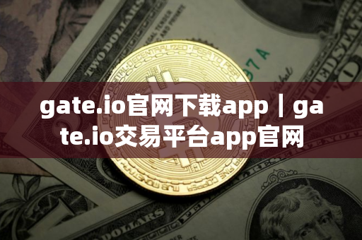 gate.io官网下载app｜gate.io交易平台app官网