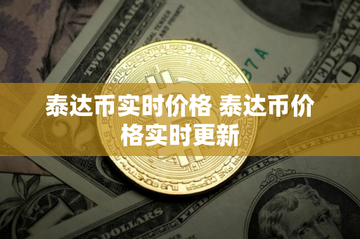 泰达币实时价格 泰达币价格实时更新