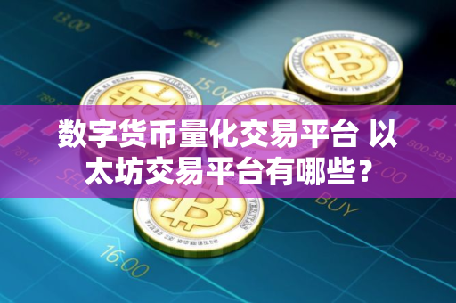 数字货币量化交易平台 以太坊交易平台有哪些？