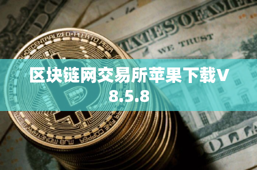 区块链网交易所苹果下载V8.5.8