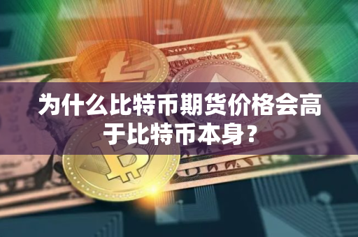 为什么比特币期货价格会高于比特币本身？