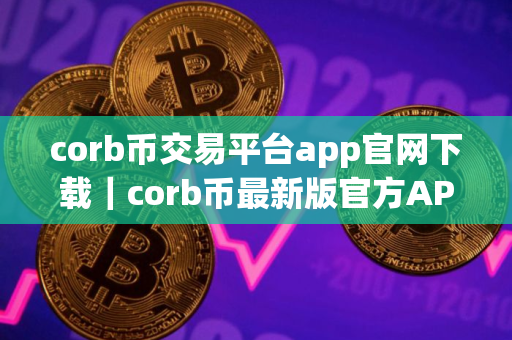 corb币交易平台app官网下载｜corb币最新版官方APP下载