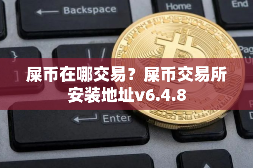 屎币在哪交易？屎币交易所安装地址v6.4.8