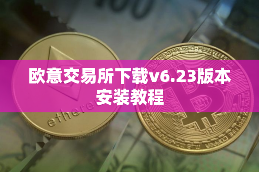 欧意交易所下载v6.23版本安装教程