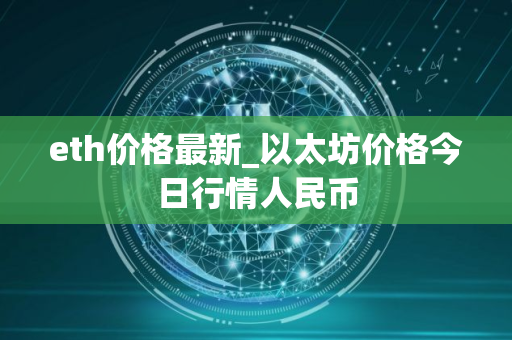 eth价格最新_以太坊价格今日行情人民币
