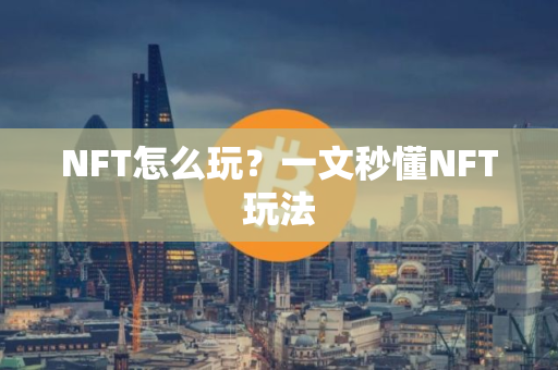 NFT怎么玩？一文秒懂NFT玩法