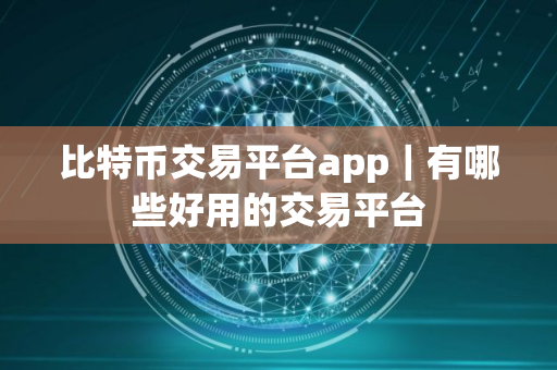 比特币交易平台app｜有哪些好用的交易平台