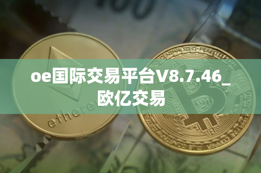 oe国际交易平台V8.7.46_欧亿交易