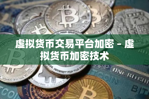 虚拟货币交易平台加密 – 虚拟货币加密技术