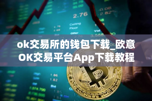 ok交易所的钱包下载_欧意OK交易平台App下载教程