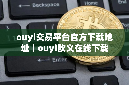 ouyi交易平台官方下载地址｜ouyi欧义在线下载