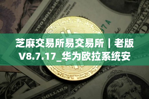 芝麻交易所易交易所｜老版V8.7.17_华为欧拉系统安装