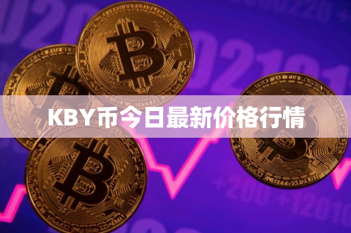 KBY币今日最新价格行情 KBY币今日最新价格行情
