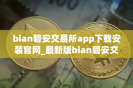 bian碧安交易所app下载安装官网_最新版bian碧安交易软件v2.17下载