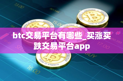 btc交易平台有哪些_买涨买跌交易平台app