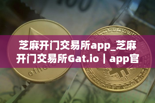 芝麻开门交易所app_芝麻开门交易所Gat.io｜app官网版
