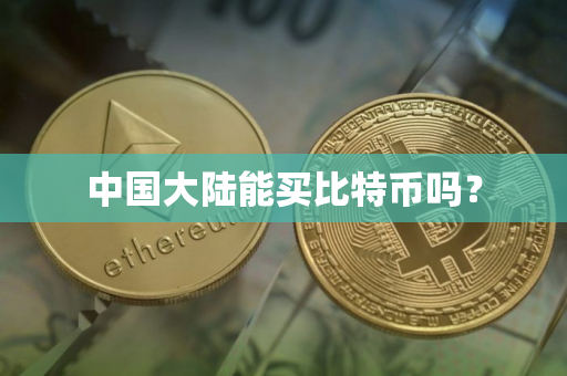 中国大陆能买比特币吗？