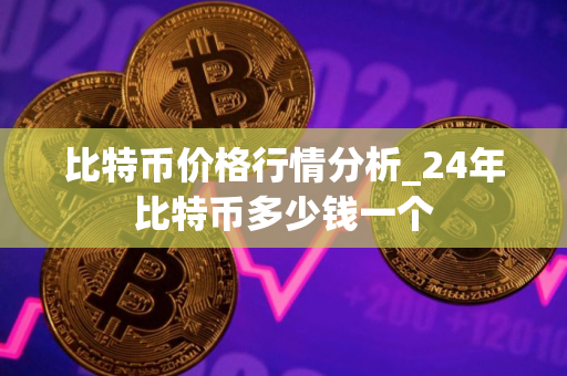 比特币价格行情分析_24年比特币多少钱一个