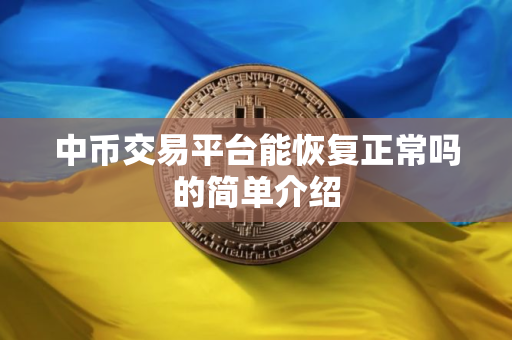 中币交易平台能恢复正常吗的简单介绍