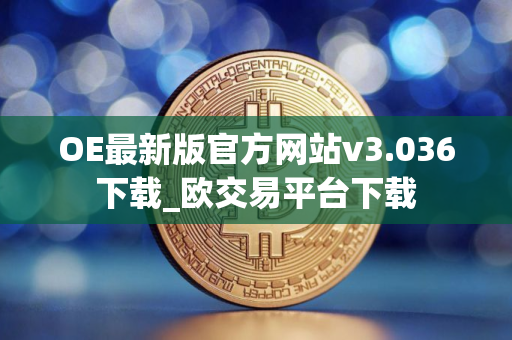OE最新版官方网站v3.036下载_欧交易平台下载