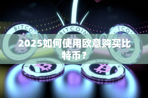 2025如何使用欧意购买比特币？