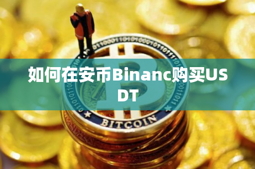 如何在安币Binanc购买USDT 如何在安币Binanc购买USDT