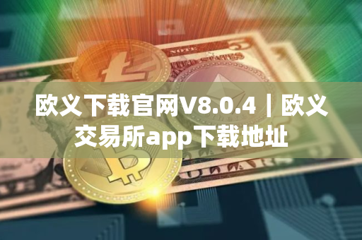 欧义下载官网V8.0.4｜欧义交易所app下载地址