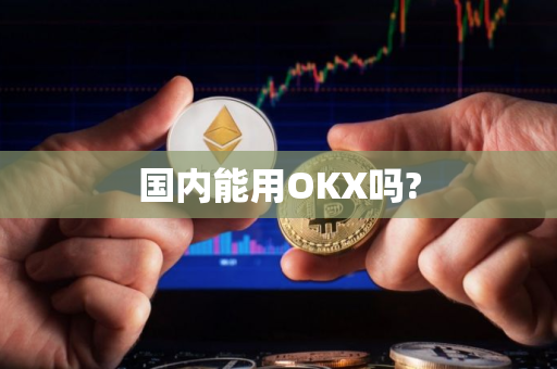 国内能用OKX吗?