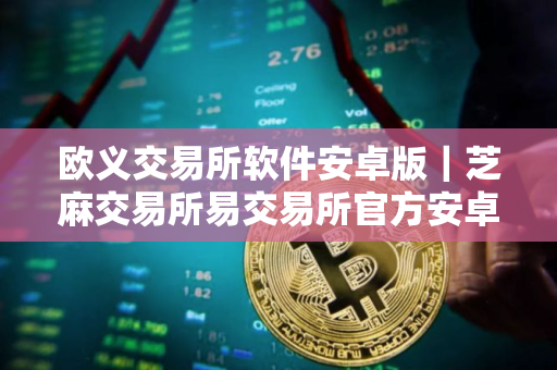 欧义交易所软件安卓版|芝麻交易所易交易所官方安卓版