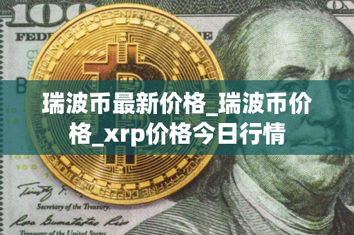 瑞波币最新价格_瑞波币价格_xrp价格今日行情