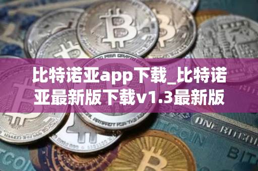 比特诺亚app下载_比特诺亚最新版下载v1.3最新版