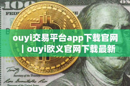 ouyi交易平台app下载官网｜ouyi欧义官网下载最新