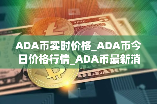 ADA币实时价格_ADA币今日价格行情_ADA币最新消息
