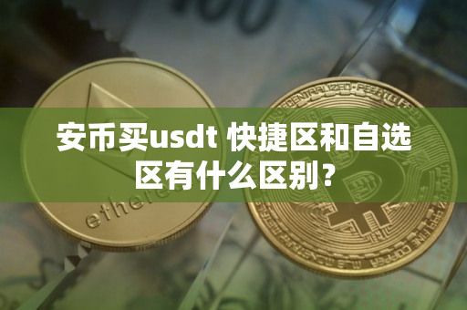 安币买usdt 快捷区和自选区有什么区别？