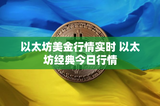 以太坊美金行情实时 以太坊经典今日行情