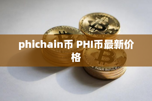 phichain币 PHI币最新价格