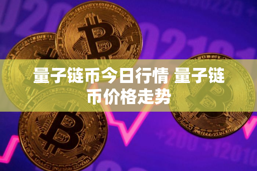 量子链币今日行情 量子链币价格走势