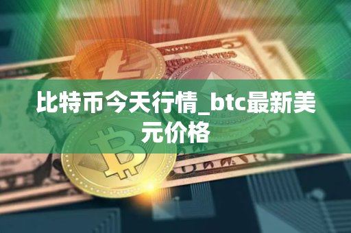 比特币今天行情_btc最新美元价格