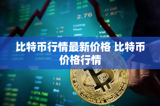 比特币行情最新价格 比特币价格行情
