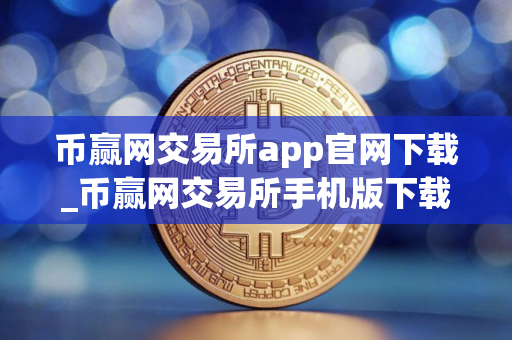 币赢网交易所app官网下载_币赢网交易所手机版下载v3.5.0
