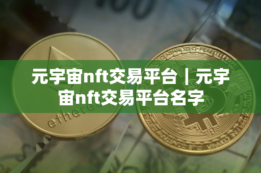 元宇宙nft交易平台｜元宇宙nft交易平台名字