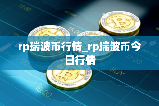 rp瑞波币行情_rp瑞波币今日行情