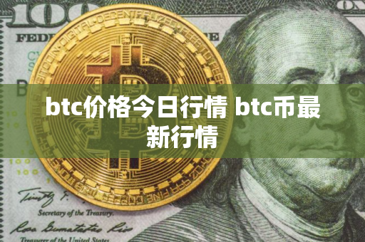 btc价格今日行情 btc币最新行情