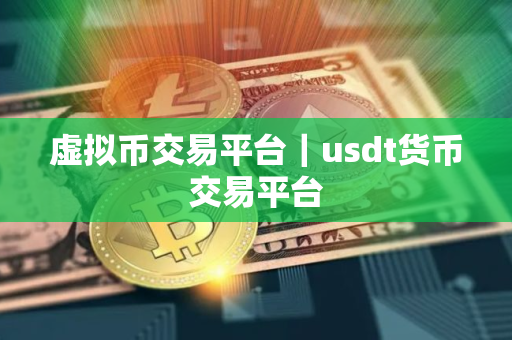虚拟币交易平台｜usdt货币交易平台