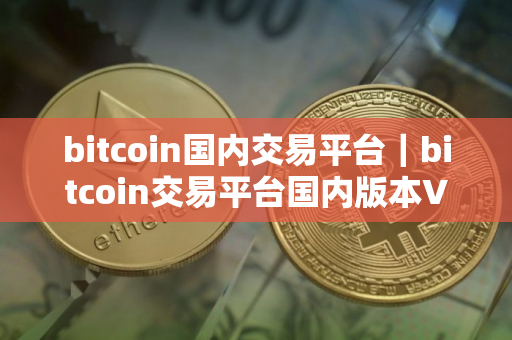 bitcoin国内交易平台|bitcoin交易平台国内版本V8.0.9 bitcoin国内交易平台|bitcoin交易平台国内版本V8.0.9