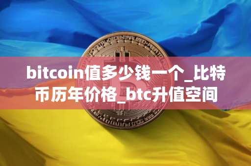 bitcoin值多少钱一个_比特币历年价格_btc升值空间