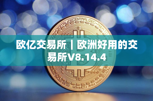 欧亿交易所｜欧洲好用的交易所V8.14.4