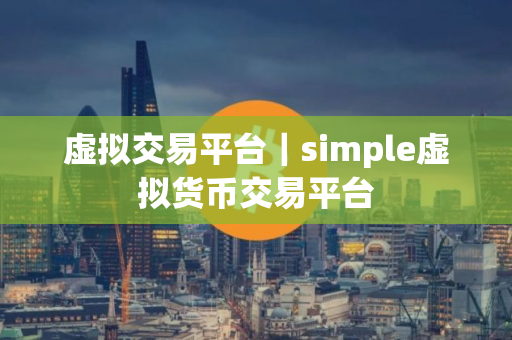虚拟交易平台｜simple虚拟货币交易平台