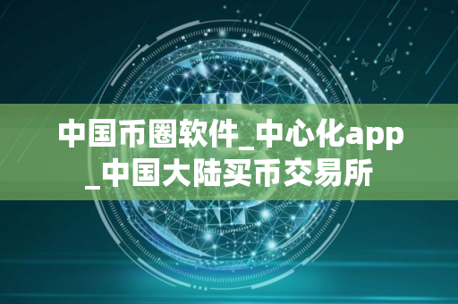 中国币圈软件_中心化app_中国大陆买币交易所
