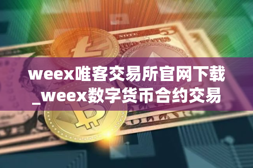 weex唯客交易所官网下载_weex数字货币合约交易平台app下载手机版